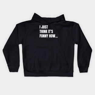 I Just Think It's Funny How... (White Text) Kids Hoodie